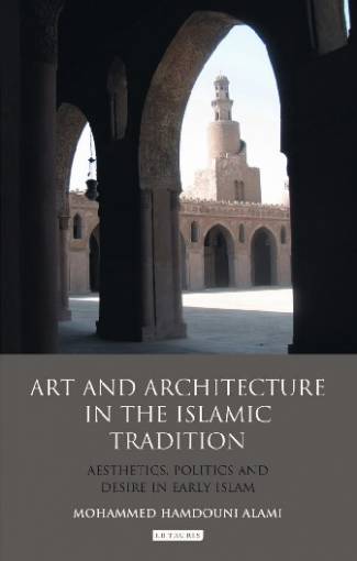 art-and-architecture-in-the-islamic-tradition-aesthetics-politics-and-desire-in-.jpg