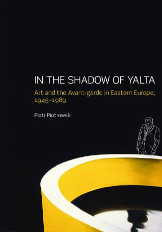 in-the-shadow-of-yalta-art-and-the-avant-garde-in-eastern-europe-1945-1989.jpg